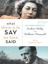 What There Is to Say We Have Said (eBook): The Correspondence of Eudora Welty and William Maxwell